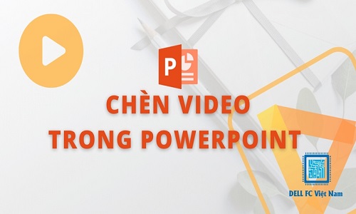 chen video vao powerpoint dellfcvietnam